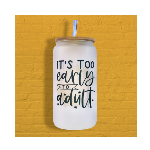 It’s Too Early to Adult - Glass Can with Bamboo Lid - Sublimated