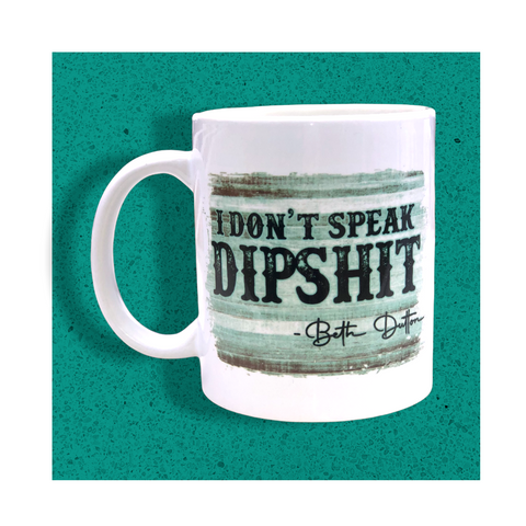 I Don’t Speak Dipshit - Yellowstone - Beth Dutton - Ceramic Mug - Sublimated