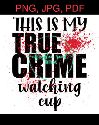 This is My True Crime Watching Cup - PNG JPG - Digital File