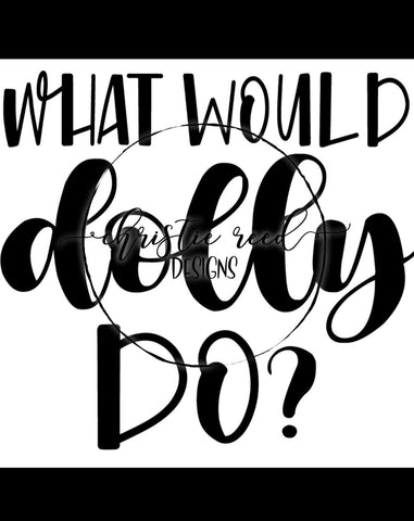 What Would Dolly Do - Dolly Parton - Country Music Women Legend - SVG - PNG JPG - Digital Cut File