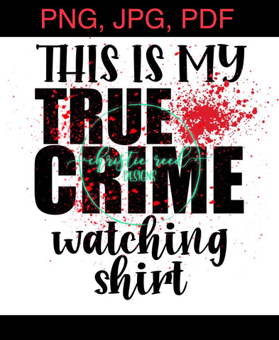 This is My True Crime Watching Shirt - PNG JPG PDF - Digital File
